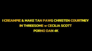 I Creampie & Make Pawg Christen Courtney Squirt In Threesome W Cecilia Scott – Porno Dan 4K